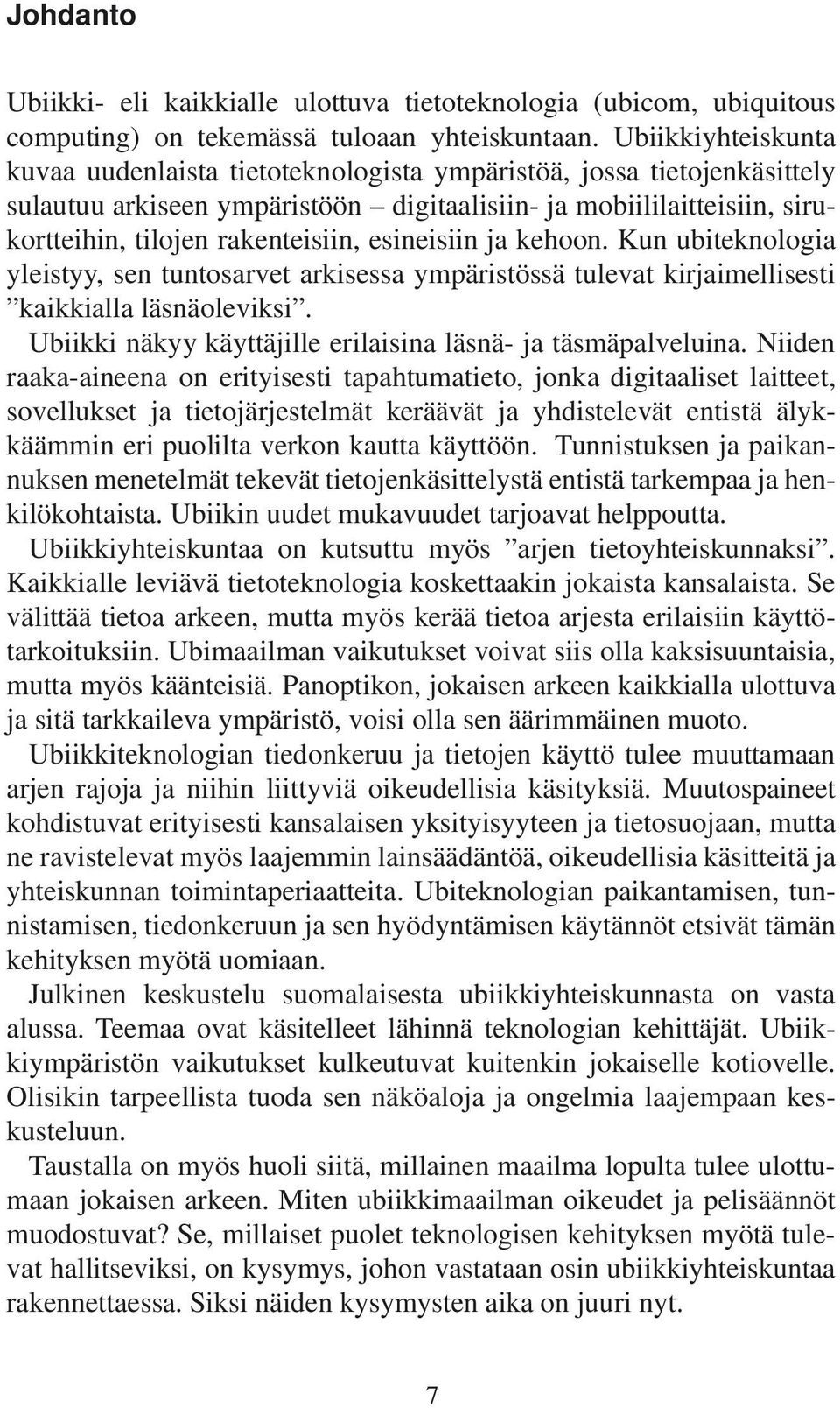 esineisiin ja kehoon. Kun ubiteknologia yleistyy, sen tuntosarvet arkisessa ympäristössä tulevat kirjaimellisesti kaikkialla läsnäoleviksi.