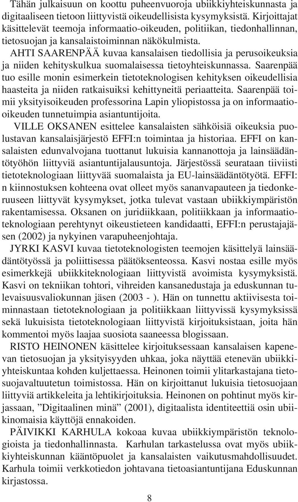 AHTI SAARENPÄÄ kuvaa kansalaisen tiedollisia ja perusoikeuksia ja niiden kehityskulkua suomalaisessa tietoyhteiskunnassa.