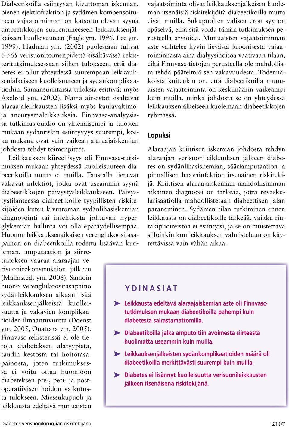 (2002) puolestaan tulivat 6 565 verisuonitoimenpidettä sisältävässä rekisteritutkimuksessaan siihen tulokseen, että diabetes ei ollut yhteydessä suurempaan leikkauksenjälkeiseen kuolleisuuteen ja