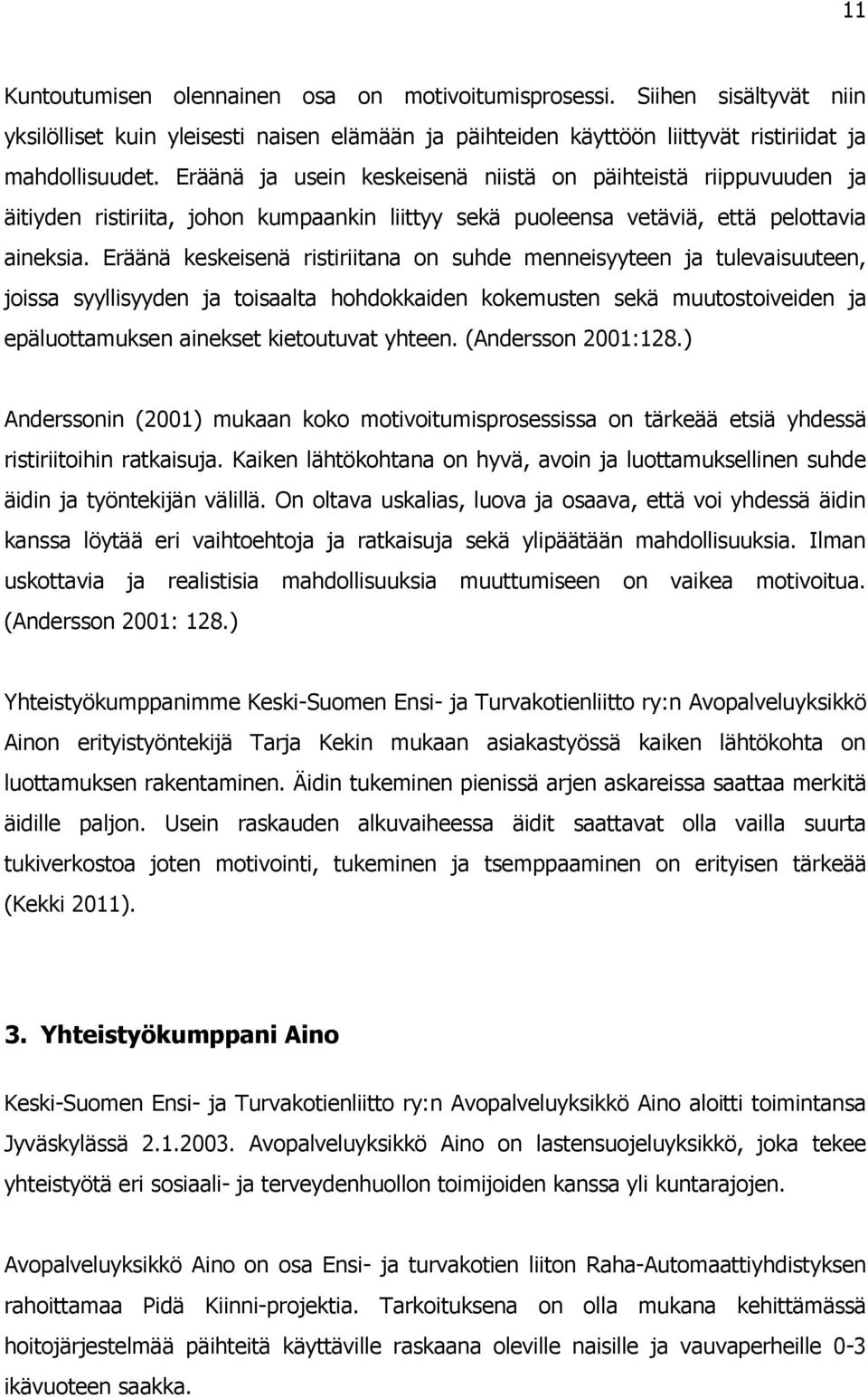 Eräänä keskeisenä ristiriitana on suhde menneisyyteen ja tulevaisuuteen, joissa syyllisyyden ja toisaalta hohdokkaiden kokemusten sekä muutostoiveiden ja epäluottamuksen ainekset kietoutuvat yhteen.