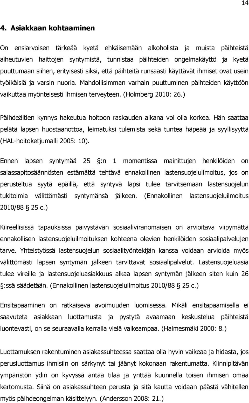 (Holmberg 2010: 26.) Päihdeäitien kynnys hakeutua hoitoon raskauden aikana voi olla korkea.