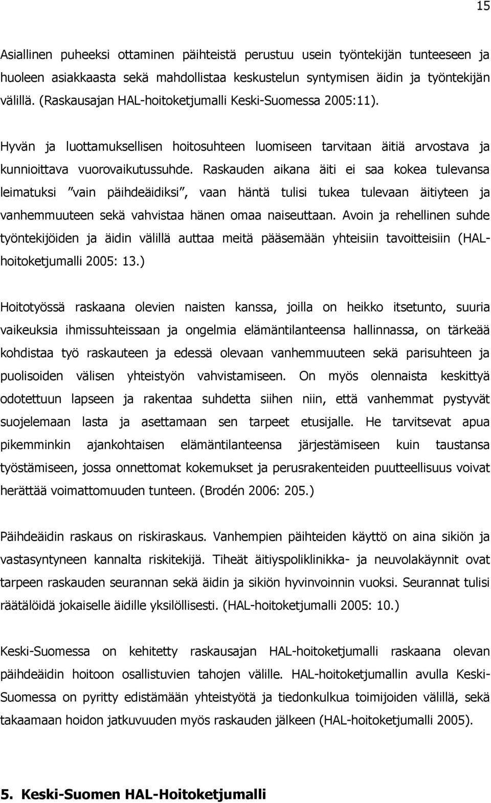 Raskauden aikana äiti ei saa kokea tulevansa leimatuksi vain päihdeäidiksi, vaan häntä tulisi tukea tulevaan äitiyteen ja vanhemmuuteen sekä vahvistaa hänen omaa naiseuttaan.