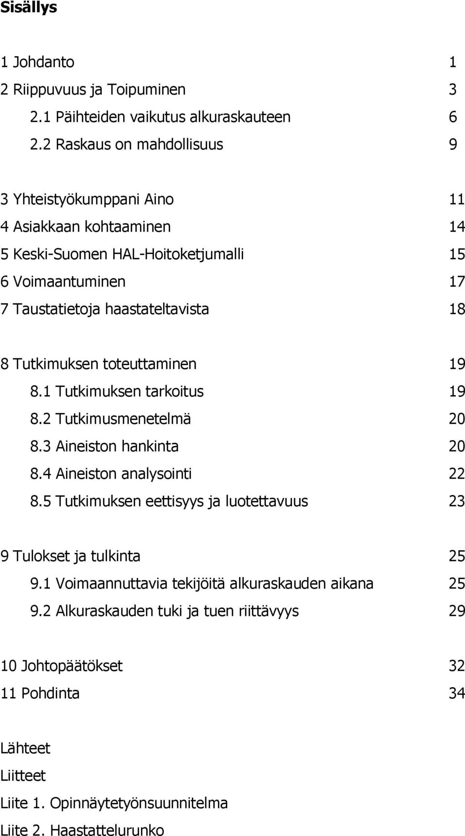 18 8 Tutkimuksen toteuttaminen 19 8.1 Tutkimuksen tarkoitus 19 8.2 Tutkimusmenetelmä 20 8.3 Aineiston hankinta 20 8.4 Aineiston analysointi 22 8.