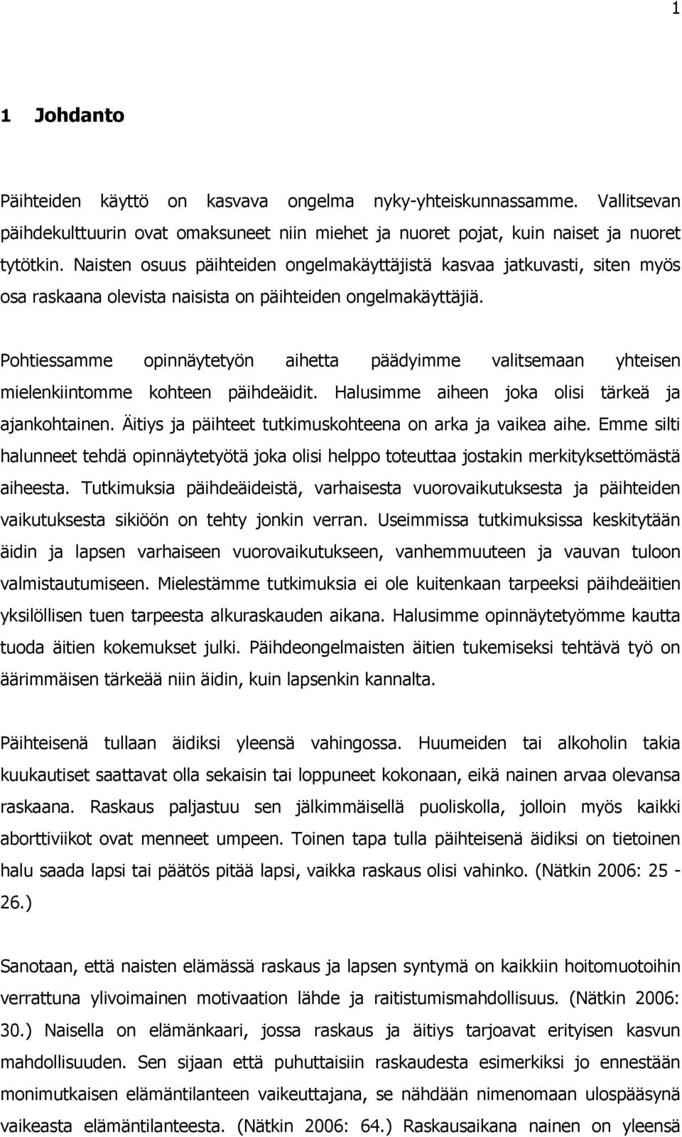 Pohtiessamme opinnäytetyön aihetta päädyimme valitsemaan yhteisen mielenkiintomme kohteen päihdeäidit. Halusimme aiheen joka olisi tärkeä ja ajankohtainen.