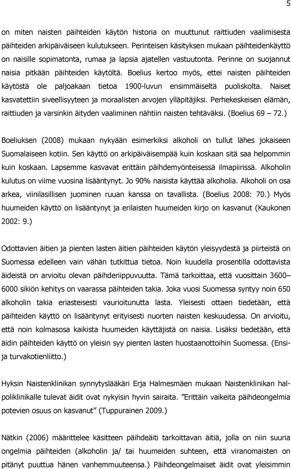 Boelius kertoo myös, ettei naisten päihteiden käytöstä ole paljoakaan tietoa 1900-luvun ensimmäiseltä puoliskolta. Naiset kasvatettiin siveellisyyteen ja moraalisten arvojen ylläpitäjiksi.