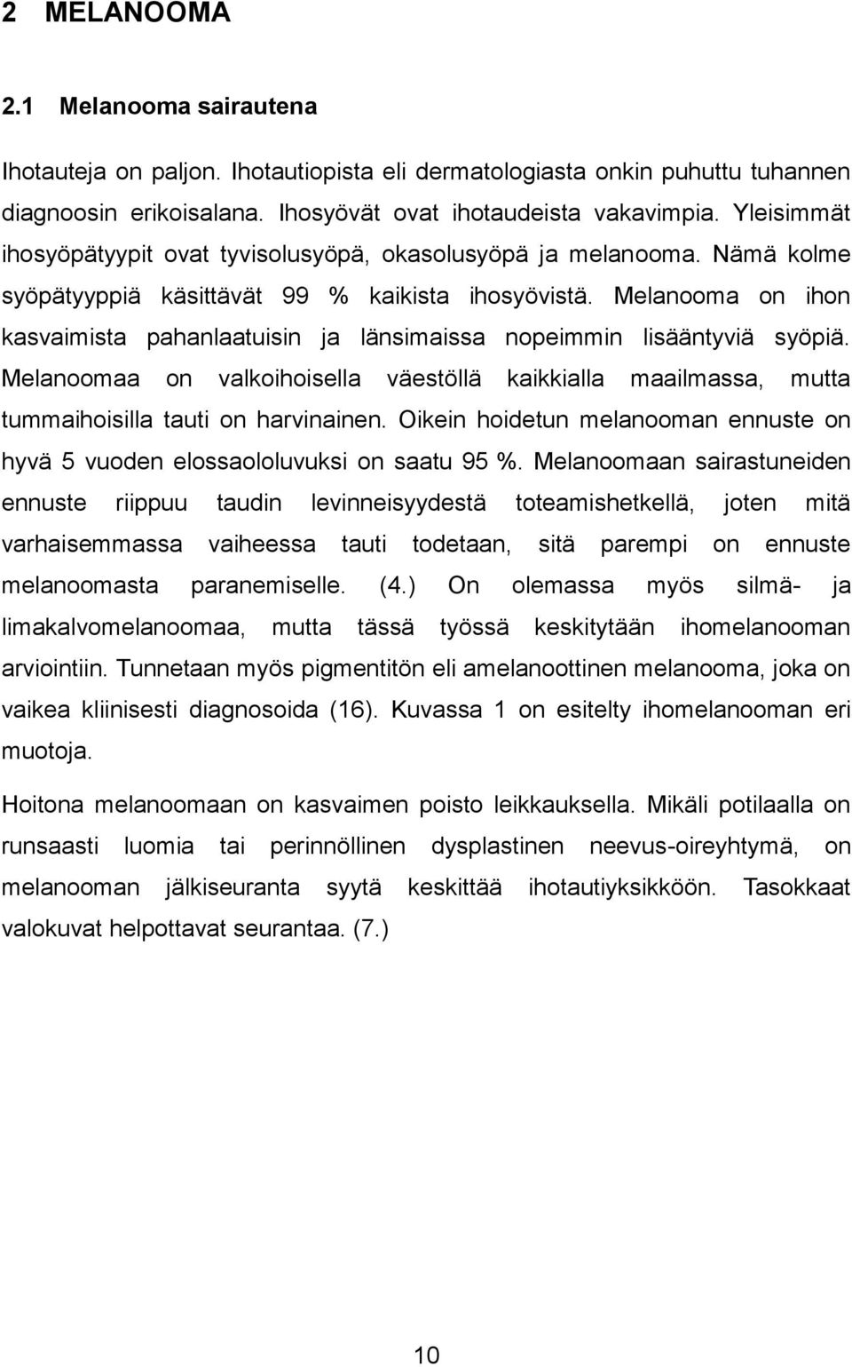 Melanooma on ihon kasvaimista pahanlaatuisin ja länsimaissa nopeimmin lisääntyviä syöpiä. Melanoomaa on valkoihoisella väestöllä kaikkialla maailmassa, mutta tummaihoisilla tauti on harvinainen.