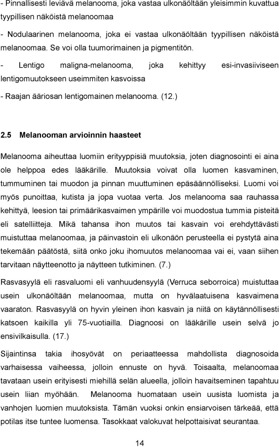 5 Melanooman arvioinnin haasteet Melanooma aiheuttaa luomiin erityyppisiä muutoksia, joten diagnosointi ei aina ole helppoa edes lääkärille.