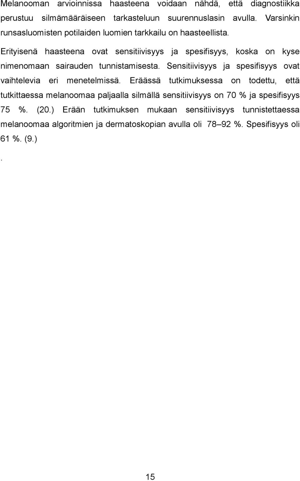 Erityisenä haasteena ovat sensitiivisyys ja spesifisyys, koska on kyse nimenomaan sairauden tunnistamisesta.