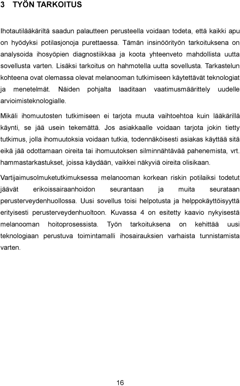 Tarkastelun kohteena ovat olemassa olevat melanooman tutkimiseen käytettävät teknologiat ja menetelmät. Näiden pohjalta laaditaan vaatimusmäärittely uudelle arvioimisteknologialle.