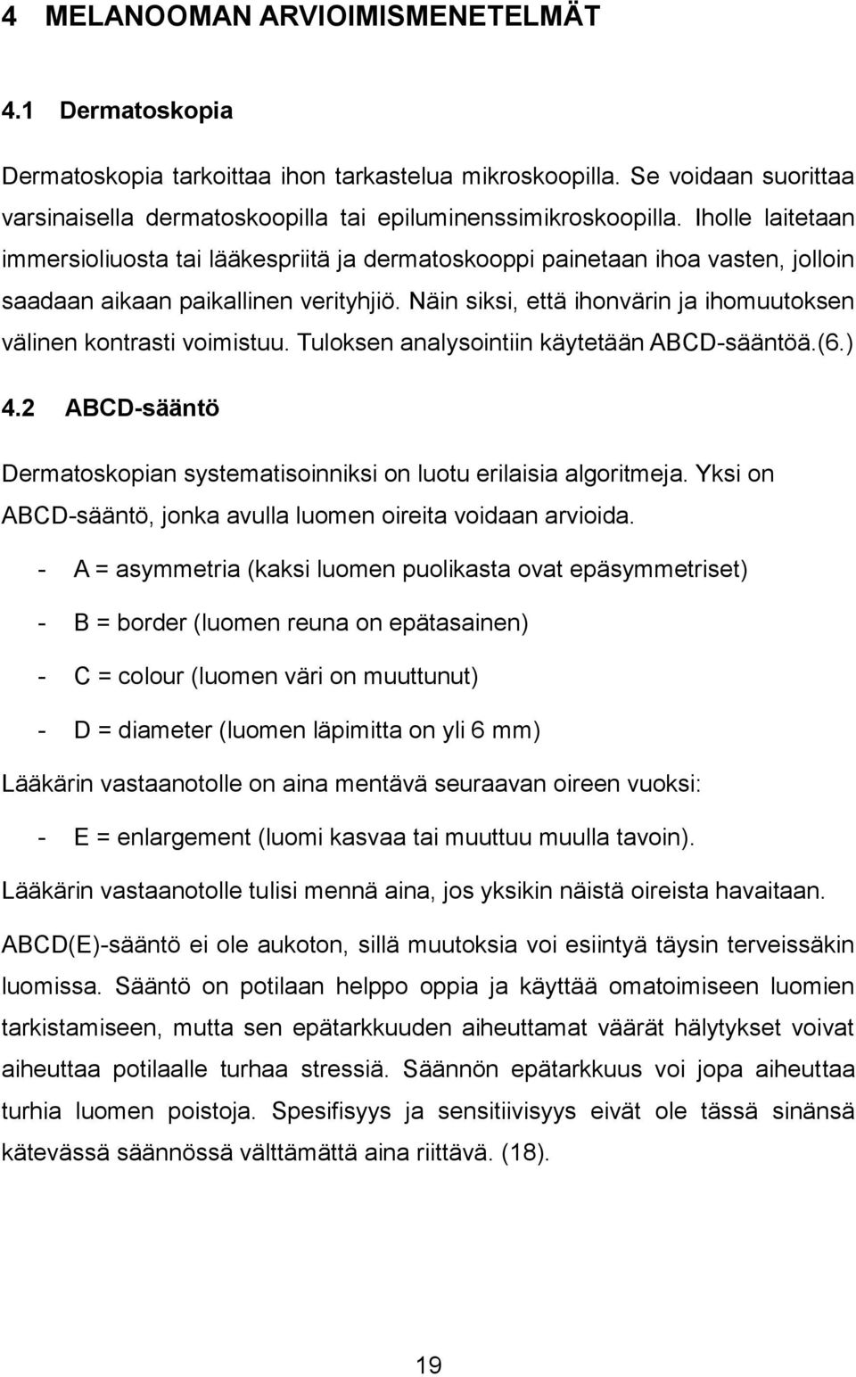Näin siksi, että ihonvärin ja ihomuutoksen välinen kontrasti voimistuu. Tuloksen analysointiin käytetään ABCD-sääntöä.(6.) 4.