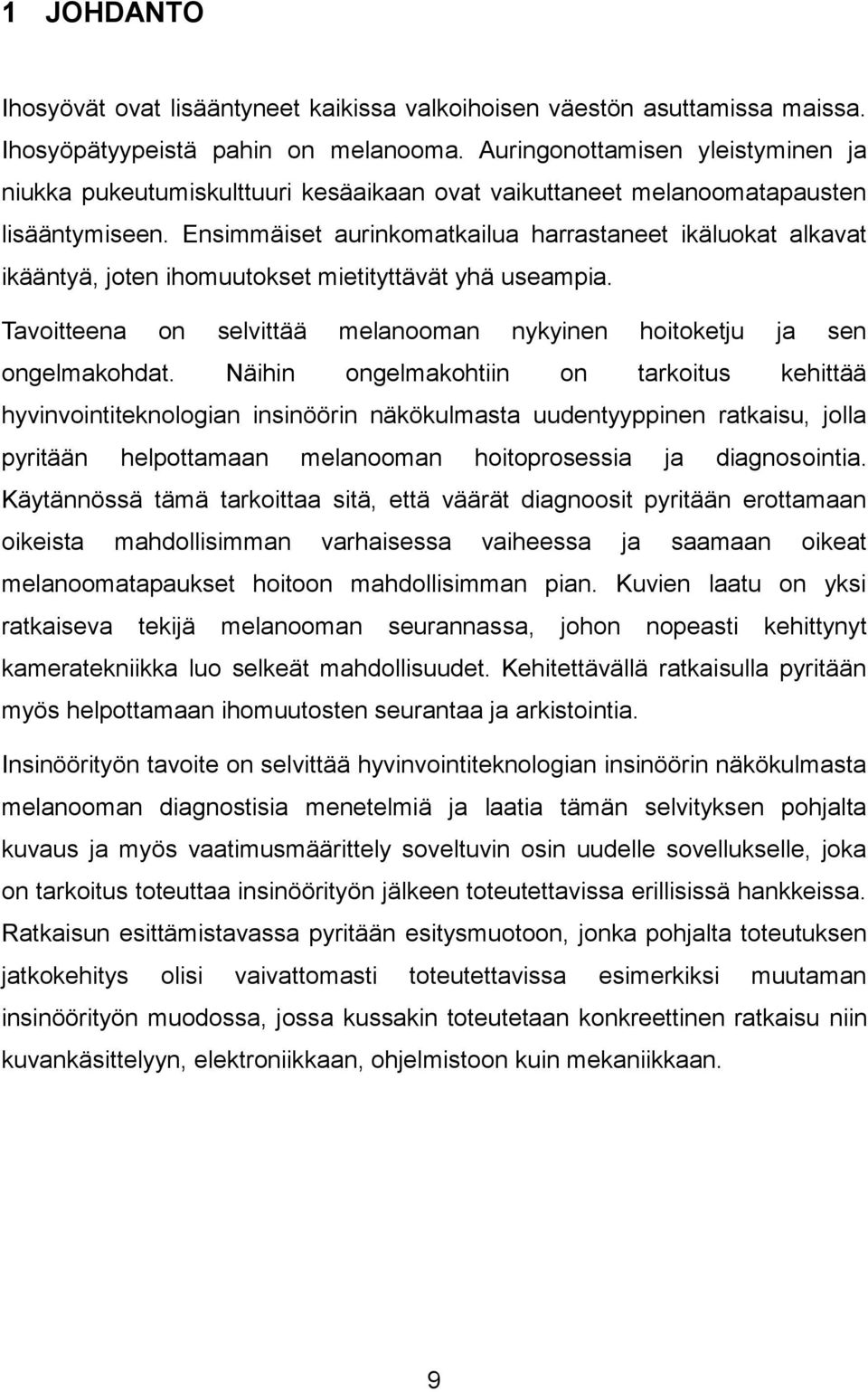 Ensimmäiset aurinkomatkailua harrastaneet ikäluokat alkavat ikääntyä, joten ihomuutokset mietityttävät yhä useampia. Tavoitteena on selvittää melanooman nykyinen hoitoketju ja sen ongelmakohdat.