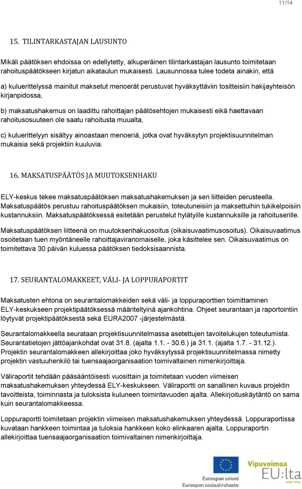 päätösehtojen mukaisesti eikä haettavaan rahoitusosuuteen ole saatu rahoitusta muualta, c) kuluerittelyyn sisältyy ainoastaan menoeriä, jotka ovat hyväksytyn projektisuunnitelman mukaisia sekä