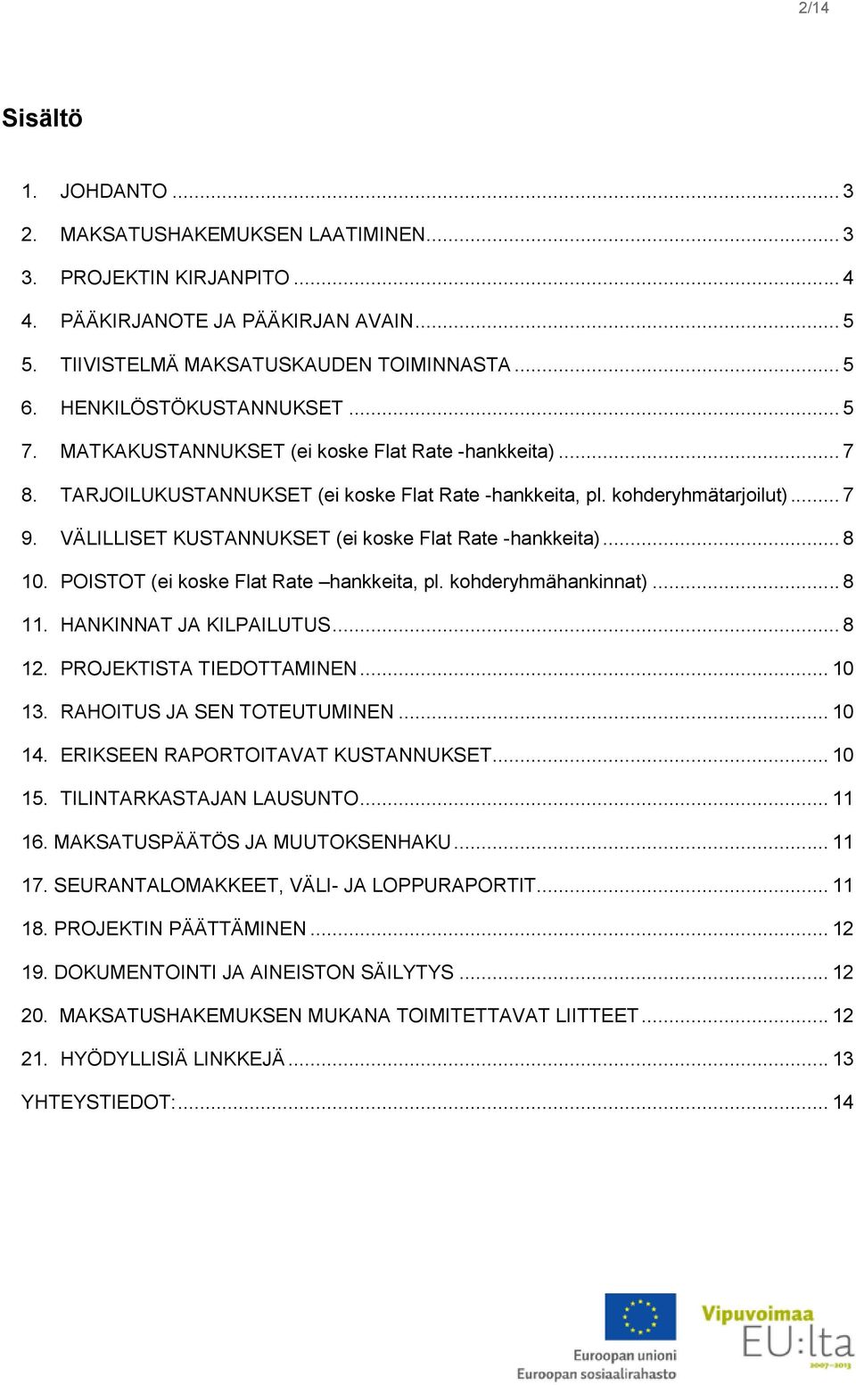 VÄLILLISET KUSTANNUKSET (ei koske Flat Rate -hankkeita)... 8 10. POISTOT (ei koske Flat Rate hankkeita, pl. kohderyhmähankinnat)... 8 11. HANKINNAT JA KILPAILUTUS... 8 12. PROJEKTISTA TIEDOTTAMINEN.