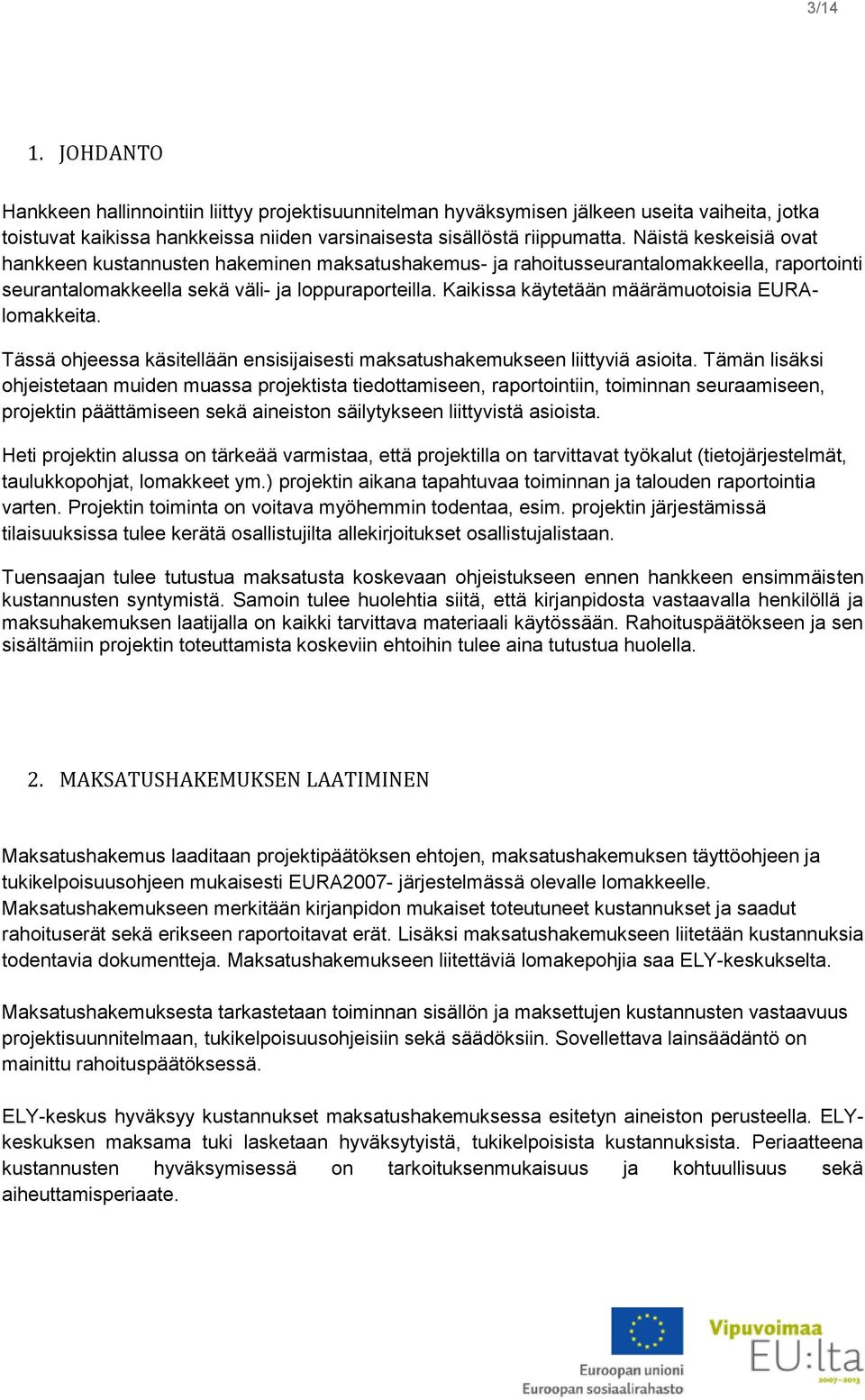 Kaikissa käytetään määrämuotoisia EURAlomakkeita. Tässä ohjeessa käsitellään ensisijaisesti maksatushakemukseen liittyviä asioita.