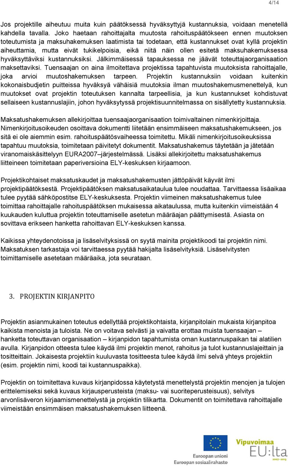 tukikelpoisia, eikä niitä näin ollen esitetä maksuhakemuksessa hyväksyttäviksi kustannuksiksi. Jälkimmäisessä tapauksessa ne jäävät toteuttajaorganisaation maksettaviksi.