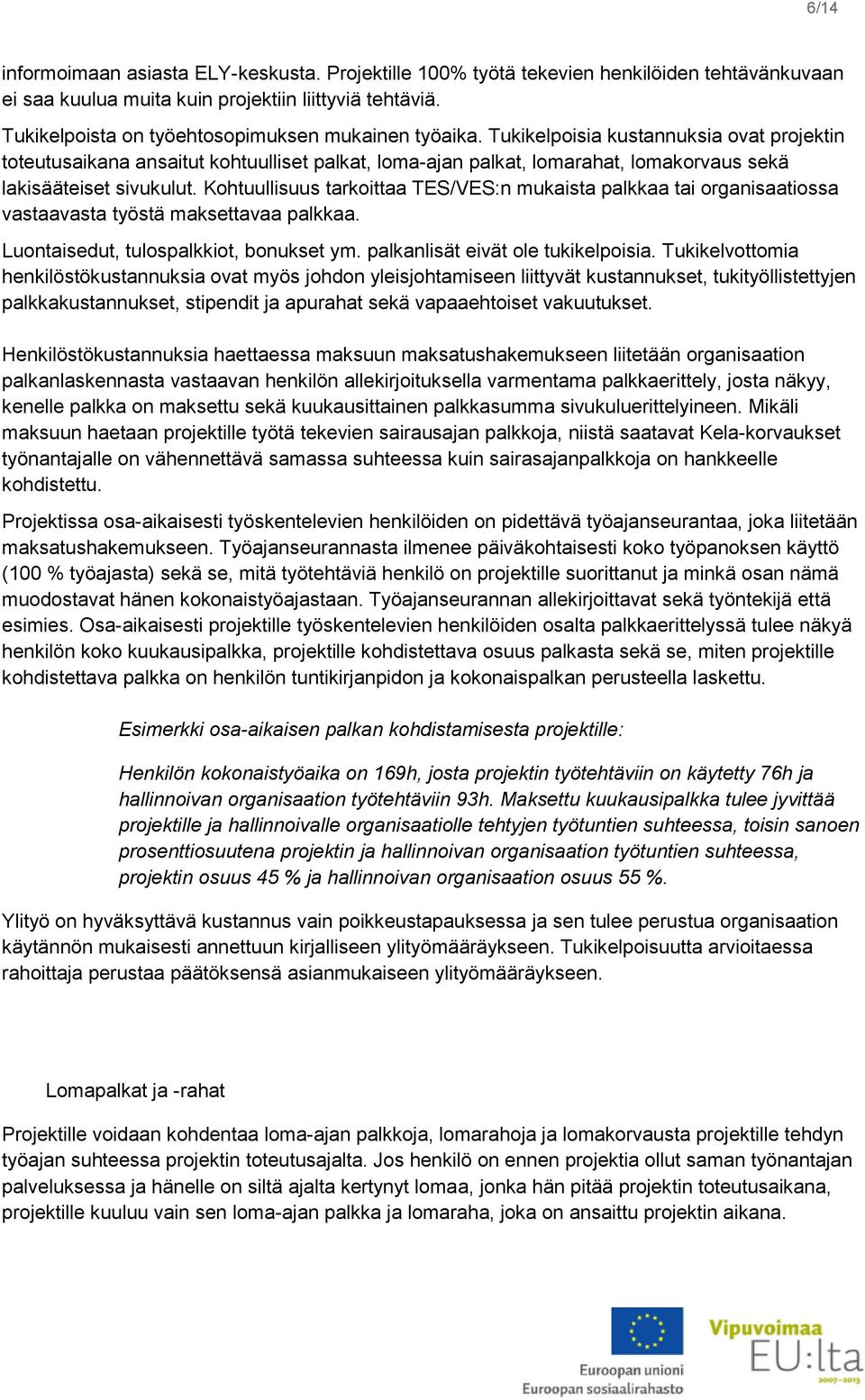 Tukikelpoisia kustannuksia ovat projektin toteutusaikana ansaitut kohtuulliset palkat, loma-ajan palkat, lomarahat, lomakorvaus sekä lakisääteiset sivukulut.