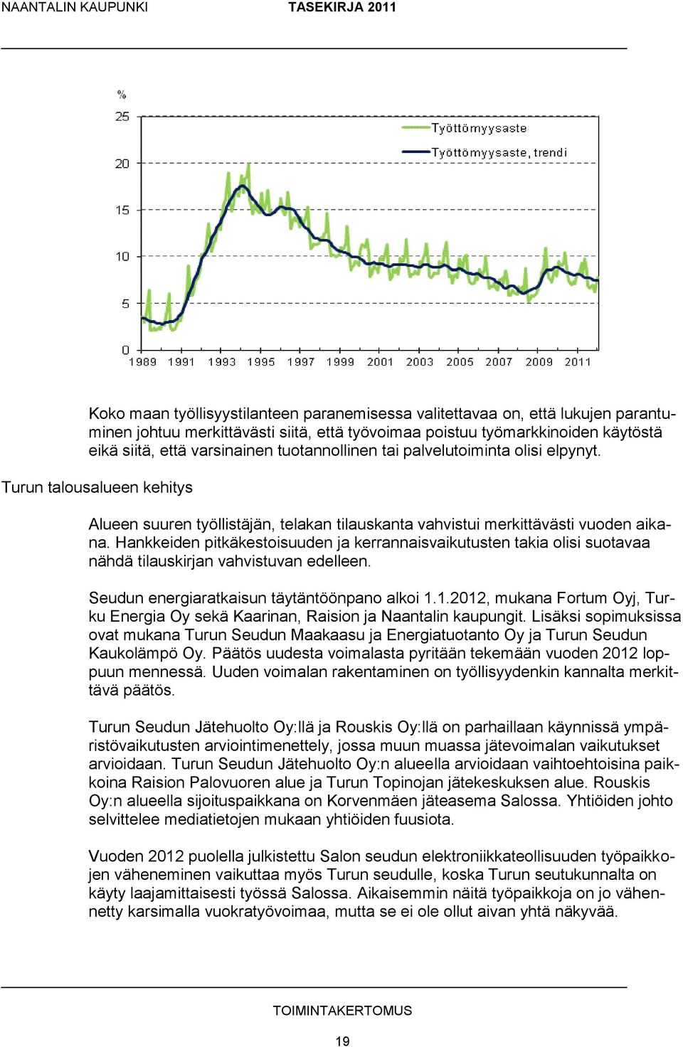 Hankkeiden pitkäkestoisuuden ja kerrannaisvaikutusten takia olisi suotavaa nähdä tilauskirjan vahvistuvan edelleen. Seudun energiaratkaisun täytäntöönpano alkoi 1.