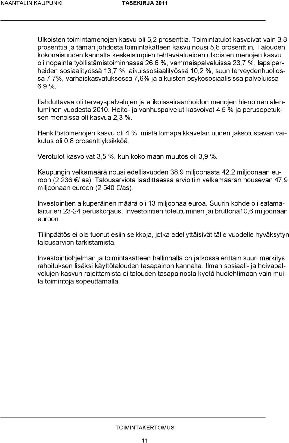 aikuissosiaalityössä 10,2 %, suun terveydenhuollossa 7,7%, varhaiskasvatuksessa 7,6% ja aikuisten psykososiaalisissa palveluissa 6,9 %.