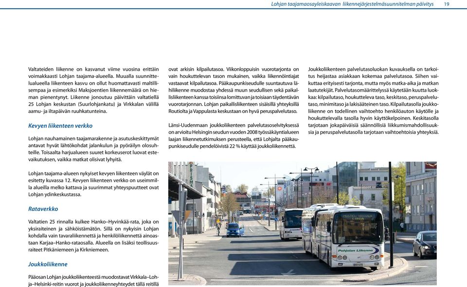 Liikenne jonoutuu päivittäin valtatiellä 25 Lohjan keskustan (Suurlohjankatu) ja Virkkalan välillä aamu- ja iltapäivän ruuhkatunteina.