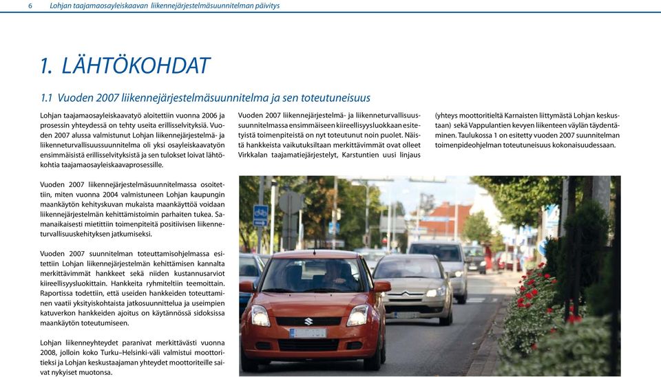 Vuoden 2007 alussa valmistunut Lohjan liikennejärjestelmä- ja liikenneturvallisuussuunnitelma oli yksi osayleiskaavatyön ensimmäisistä erillisselvityksistä ja sen tulokset loivat lähtökohtia