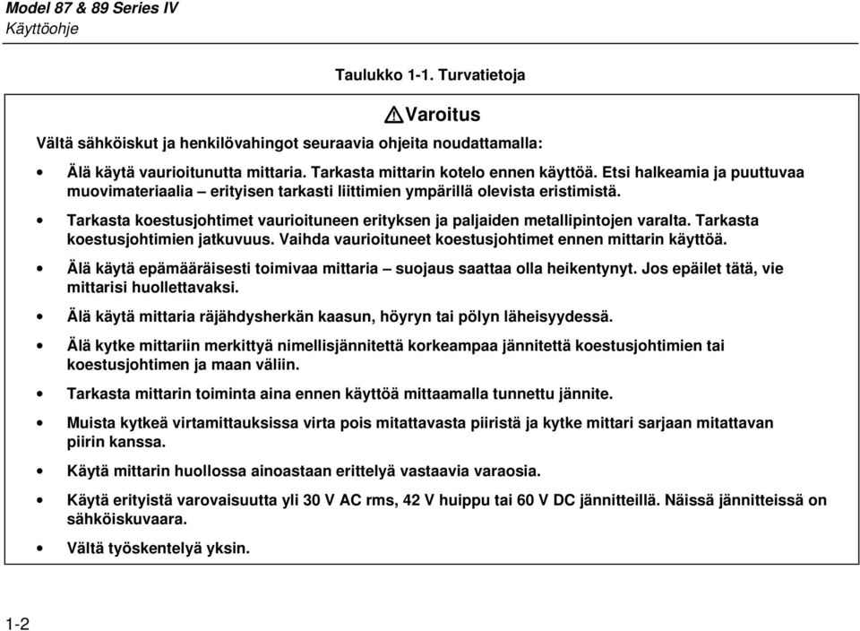 Tarkasta koestusjohtimet vaurioituneen erityksen ja paljaiden metallipintojen varalta. Tarkasta koestusjohtimien jatkuvuus. Vaihda vaurioituneet koestusjohtimet ennen mittarin käyttöä.