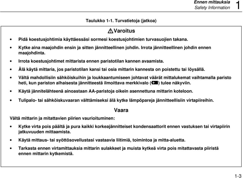 Älä käytä mittaria, jos paristotilan kansi tai osia mittarin kannesta on poistettu tai löysällä.