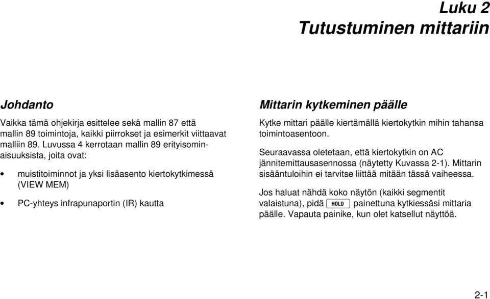 päälle Kytke mittari päälle kiertämällä kiertokytkin mihin tahansa toimintoasentoon. Seuraavassa oletetaan, että kiertokytkin on C jännitemittausasennossa (näytetty Kuvassa 2-1).