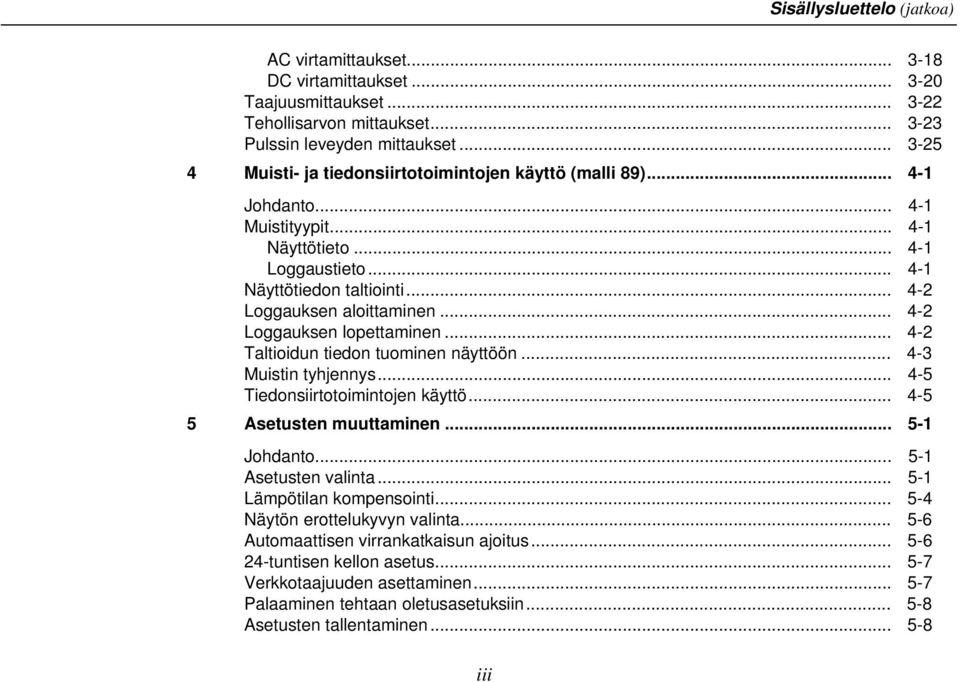 .. 4-2 Loggauksen lopettaminen... 4-2 Taltioidun tiedon tuominen näyttöön... 4-3 Muistin tyhjennys... 4-5 Tiedonsiirtotoimintojen käyttö... 4-5 5 setusten muuttaminen... 5-1 Johdanto.