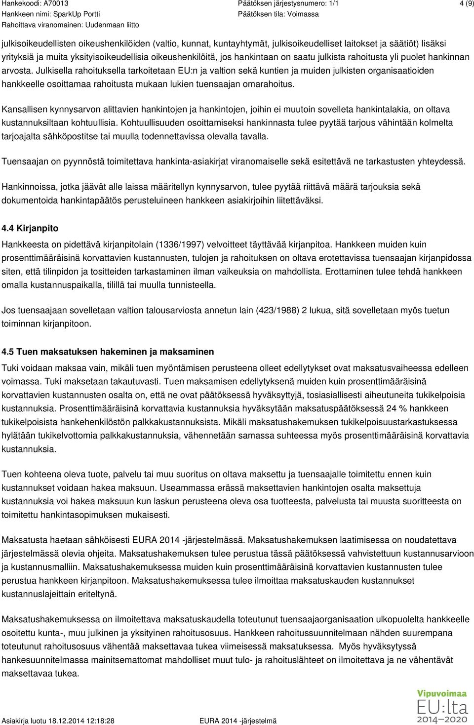 Julkisella rahoituksella tarkoitetaan EU:n ja valtion sekä kuntien ja muiden julkisten organisaatioiden hankkeelle osoittamaa rahoitusta mukaan lukien tuensaajan omarahoitus.