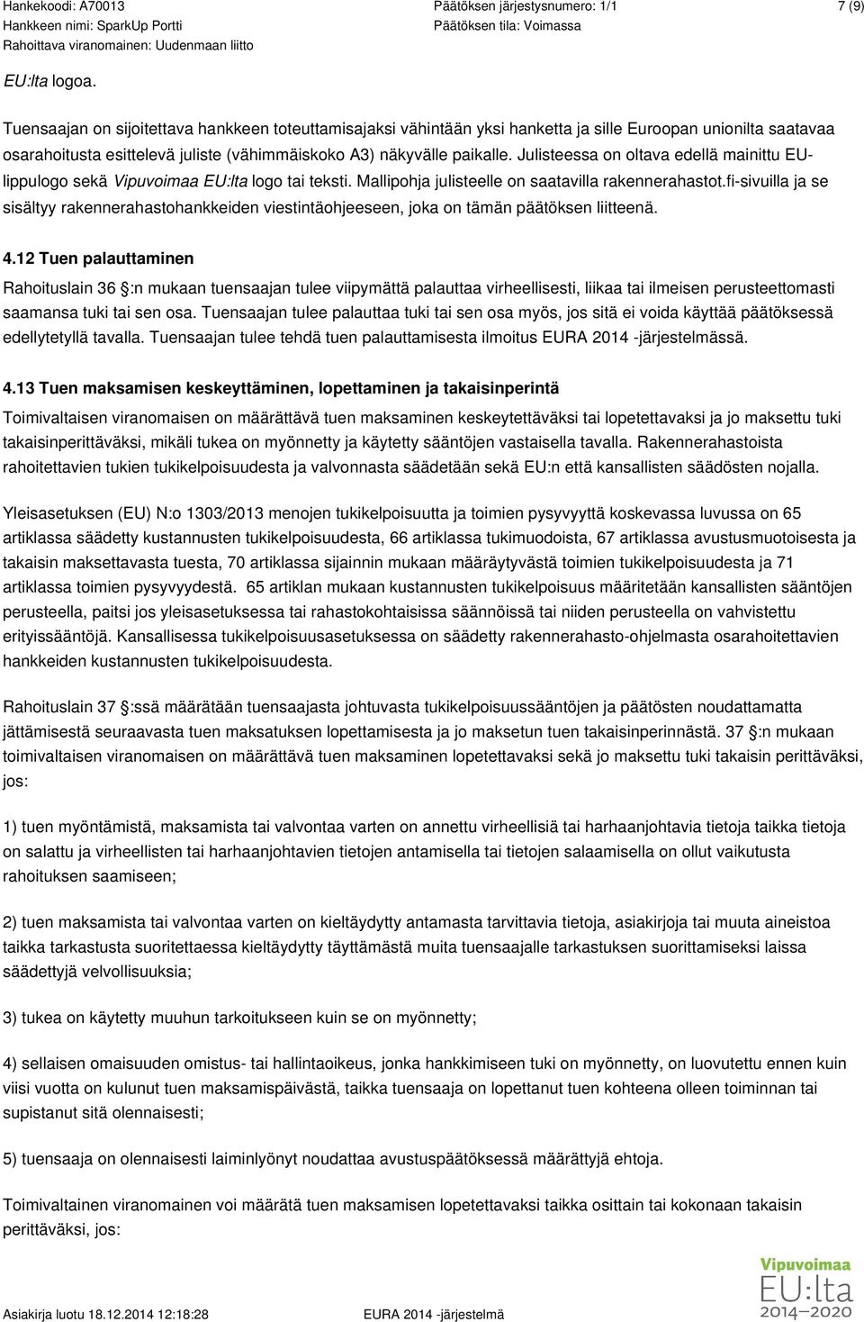 Julisteessa on oltava edellä mainittu EUlippulogo sekä Vipuvoimaa EU:lta logo tai teksti. Mallipohja julisteelle on saatavilla rakennerahastot.