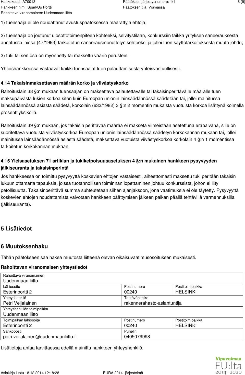 Yhteishankkeessa vastaavat kaikki tuensaajat tuen palauttamisesta yhteisvastuullisesti. 4.