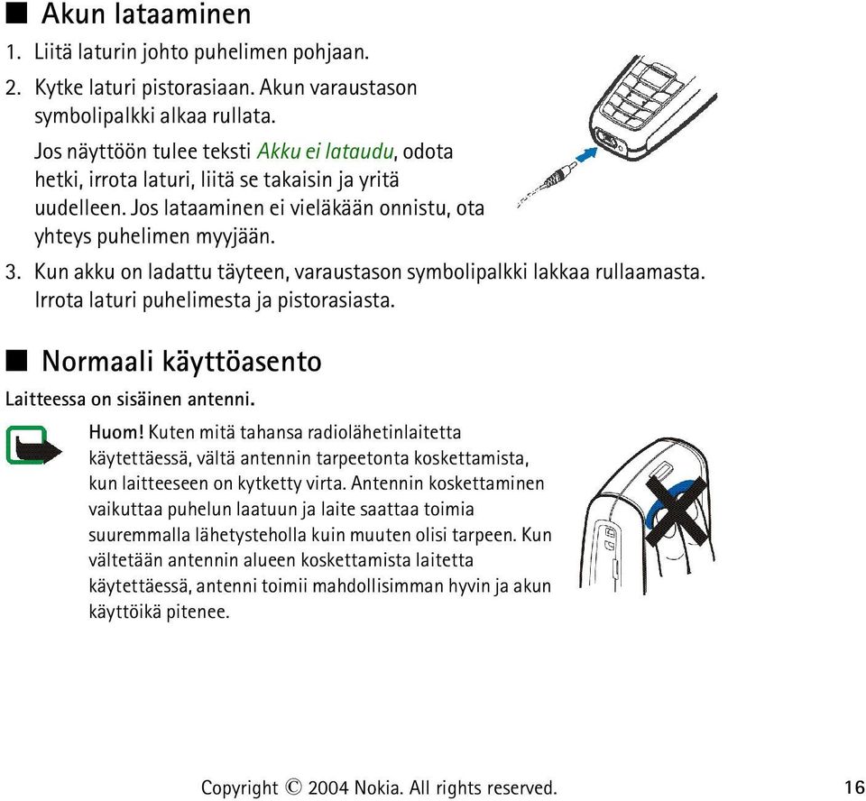 Kun akku on ladattu täyteen, varaustason symbolipalkki lakkaa rullaamasta. Irrota laturi puhelimesta ja pistorasiasta. Normaali käyttöasento Laitteessa on sisäinen antenni. Huom!