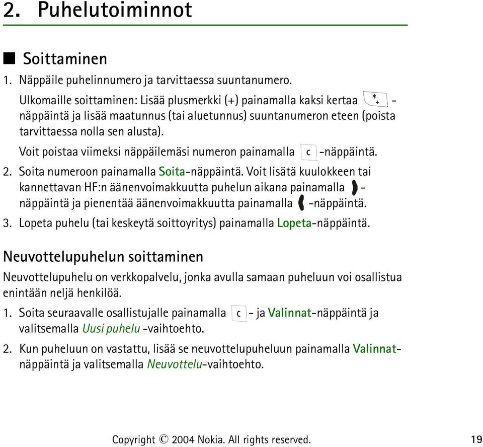 Voit poistaa viimeksi näppäilemäsi numeron painamalla -näppäintä. 2. Soita numeroon painamalla Soita-näppäintä.