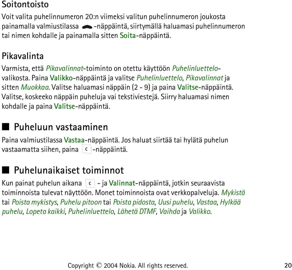 Paina Valikko-näppäintä ja valitse Puhelinluettelo, Pikavalinnat ja sitten Muokkaa. Valitse haluamasi näppäin (2-9) ja paina Valitse-näppäintä. Valitse, koskeeko näppäin puheluja vai tekstiviestejä.