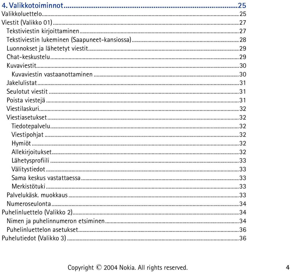 ..32 Tiedotepalvelu...32 Viestipohjat...32 Hymiöt...32 Allekirjoitukset...32 Lähetysprofiili...33 Välitystiedot...33 Sama keskus vastattaessa...33 Merkistötuki...33 Palvelukäsk. muokkaus.