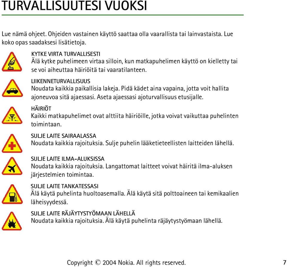 LIIKENNETURVALLISUUS Noudata kaikkia paikallisia lakeja. Pidä kädet aina vapaina, jotta voit hallita ajoneuvoa sitä ajaessasi. Aseta ajaessasi ajoturvallisuus etusijalle.