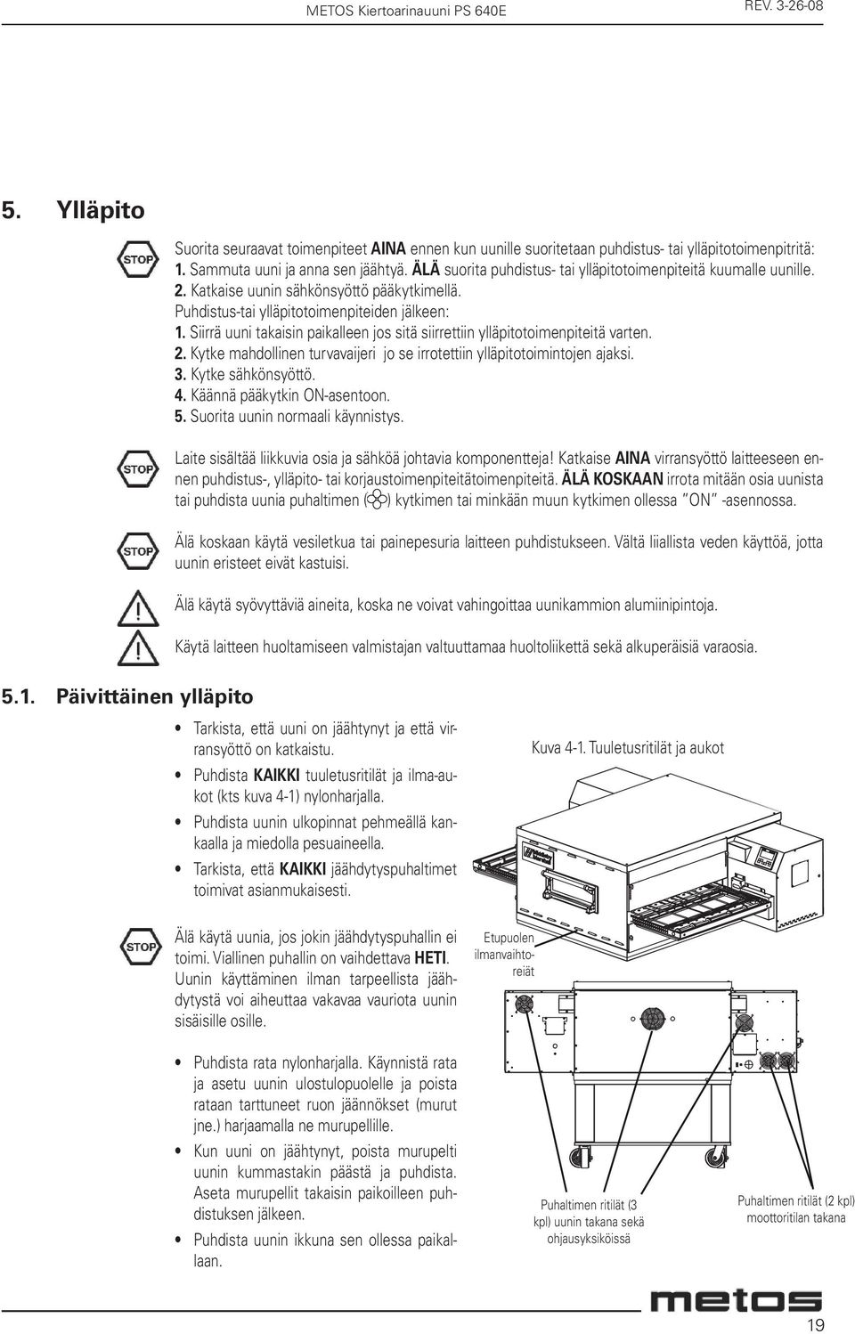 Siirrä uuni takaisin paikalleen jos sitä siirrettiin ylläpitotoimenpiteitä varten. 2. Kytke mahdollinen turvavaijeri jo se irrotettiin ylläpitotoimintojen ajaksi. 3. Kytke sähkönsyöttö. 4.