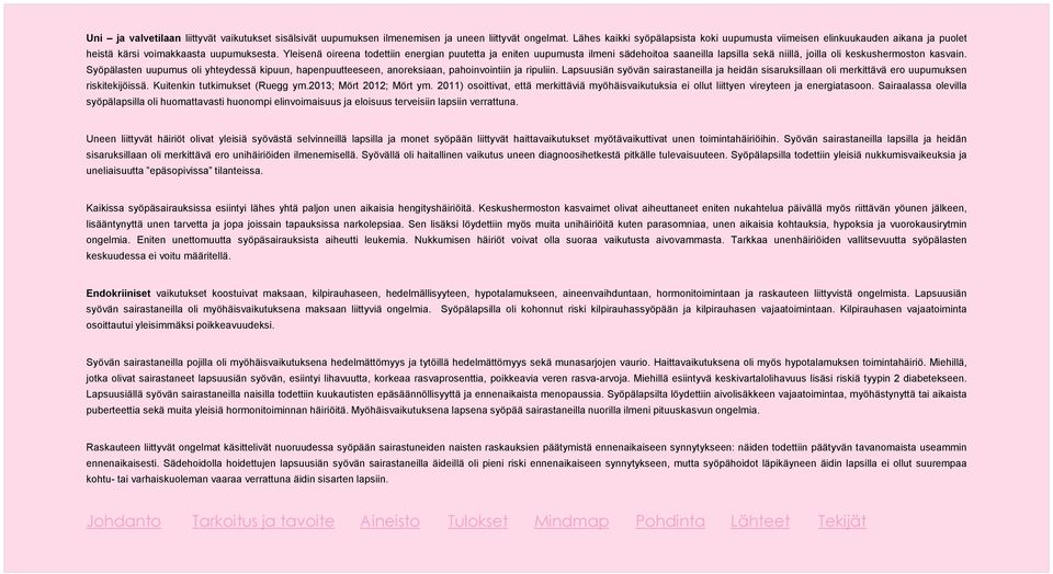 Yleisenä oireena todettiin energian puutetta ja eniten uupumusta ilmeni sädehoitoa saaneilla lapsilla sekä niillä, joilla oli keskushermoston kasvain.
