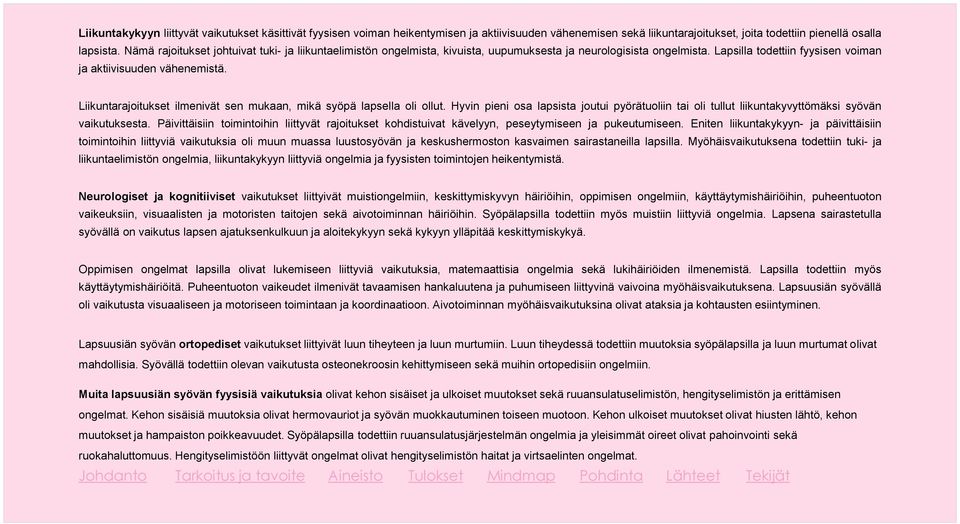 Liikuntarajoitukset ilmenivät sen mukaan, mikä syöpä lapsella oli ollut. Hyvin pieni osa lapsista joutui pyörätuoliin tai oli tullut liikuntakyvyttömäksi syövän vaikutuksesta.