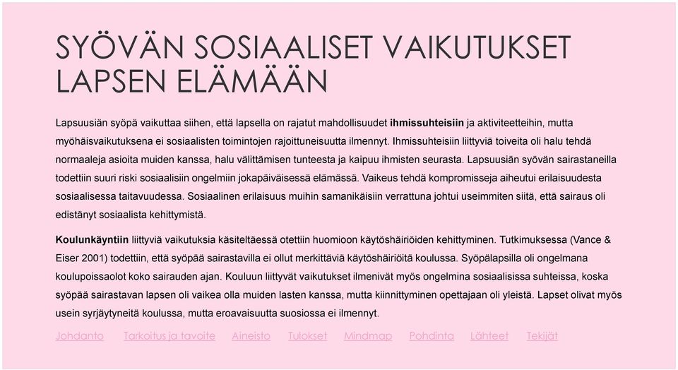 Lapsuusiän syövän sairastaneilla todettiin suuri riski sosiaalisiin ongelmiin jokapäiväisessä elämässä. Vaikeus tehdä kompromisseja aiheutui erilaisuudesta sosiaalisessa taitavuudessa.