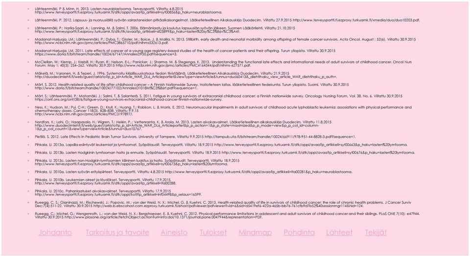 fi/xmedia/duo/duo10203.pdf. Lähteenmäki, P.; Harila-Saari, A.; Lanning, M. & Salmi, T. 2006. Elämänlaatu ja koulutus lapsuusiän syövän jälkeen. Suomen Lääkärilehti. Viitattu 21.10.2015 http://www.