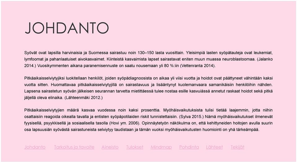 Pitkäaikaisselviytyjiksi luokitellaan henkilöt, joiden syöpädiagnoosista on aikaa yli viisi vuotta ja hoidot ovat päättyneet vähintään kaksi vuotta sitten.