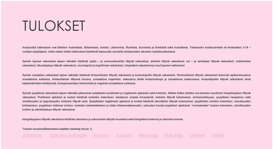 Syövän fyysiset vaikutukset lapsen elämään käsittivät sydän ja verisuonitauteihin liittyvät vaikutukset, aisteihin liittyvät vaikutukset, uni ja valvetilaan liittyvät vaikutukset, endokriiniset