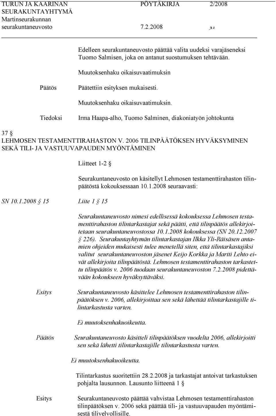 2 SN 10.1.2008 15 Liite 1 15 Seurakuntaneuvosto on käsitellyt Lehmosen testamenttirahaston tilinpäätöstä kokouksessaan 10.1.2008 seuraavasti: Seurakuntaneuvosto nimesi edellisessä kokouksessa Lehmosen testamenttirahaston tilintarkastajat sekä päätti, että tilinpäätös allekirjoitetaan seurakuntaneuvostossa 10.