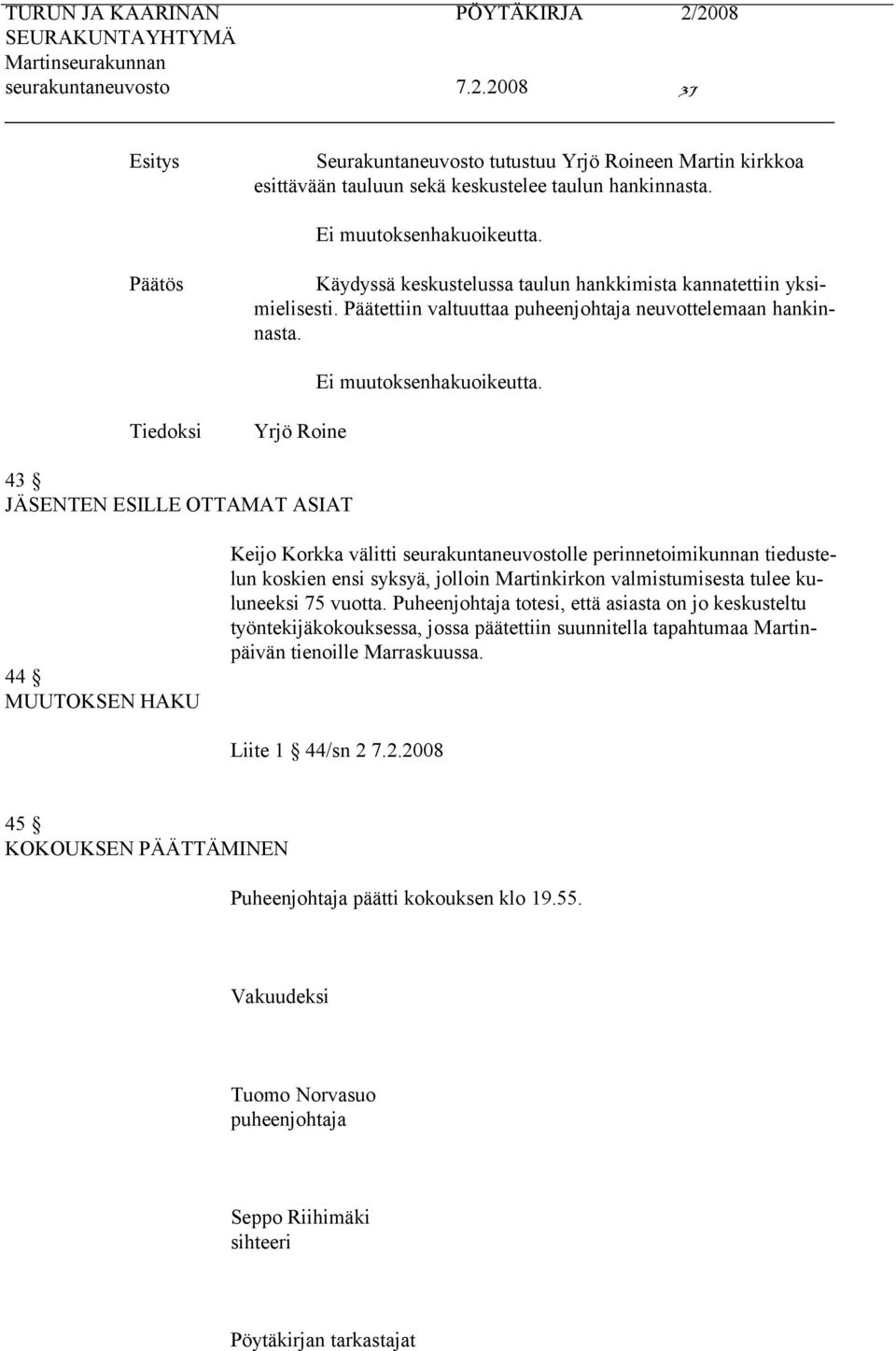 Tiedoksi Yrjö Roine 43 JÄSENTEN ESILLE OTTAMAT ASIAT 44 MUUTOKSEN HAKU Keijo Korkka välitti seurakuntaneuvostolle perinnetoimikunnan tiedustelun koskien ensi syksyä, jolloin Martinkirkon