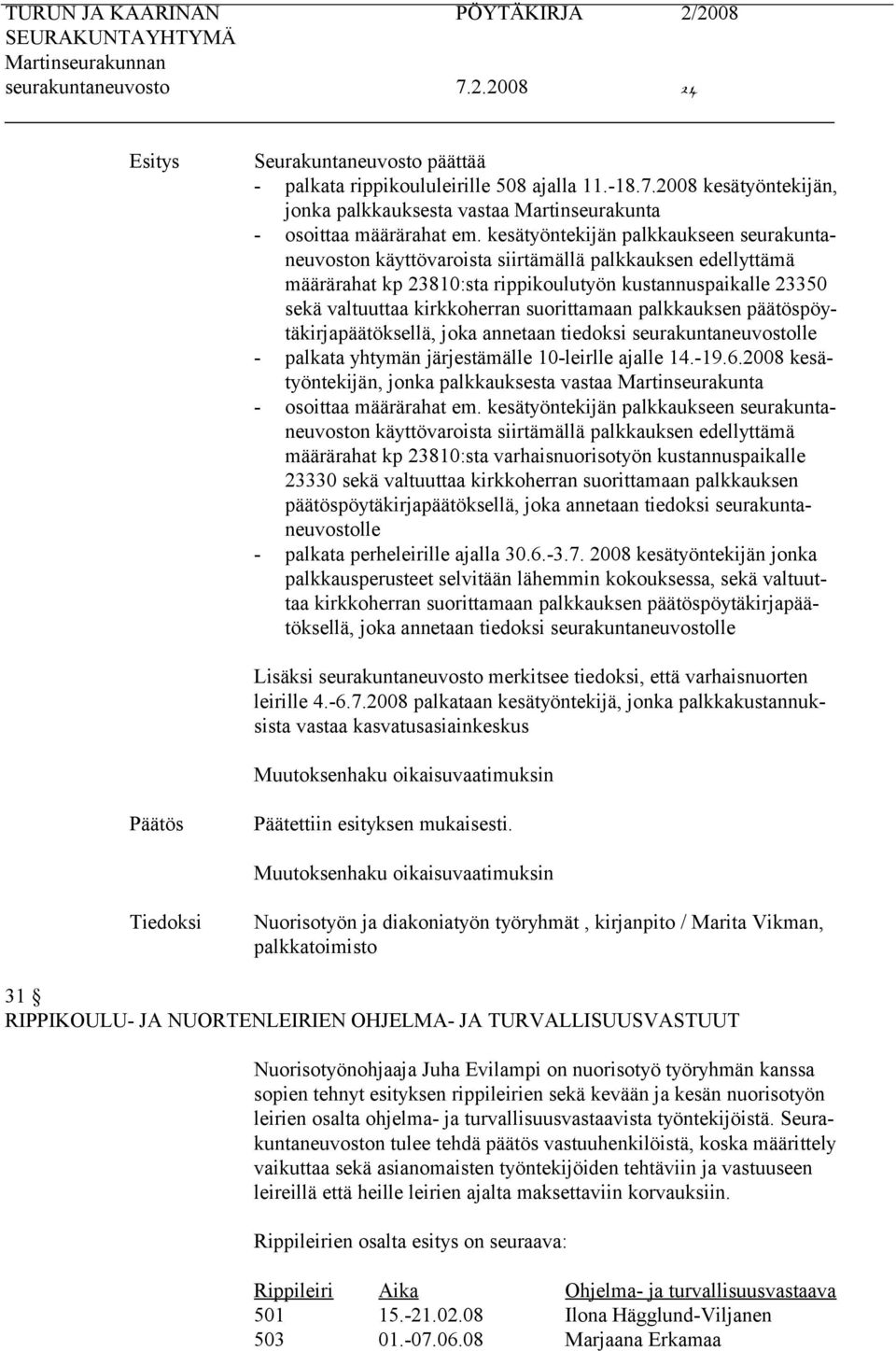 suorittamaan palkkauksen päätöspöytäkirjapäätöksellä, joka annetaan tiedoksi seurakuntaneuvostolle - palkata yhtymän järjestämälle 10-leirlle ajalle 14.-19.6.