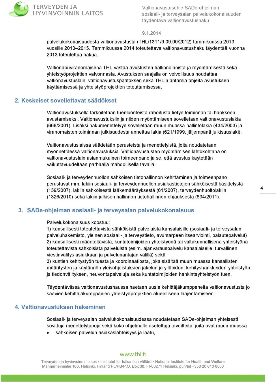 Avustuksen saajalla on velvollisuus noudattaa valtionavustuslain, valtionavustuspäätöksen sekä THL:n antamia ohjeita avustuksen käyttämisessä ja yhteistyöprojektien toteuttamisessa. 2.