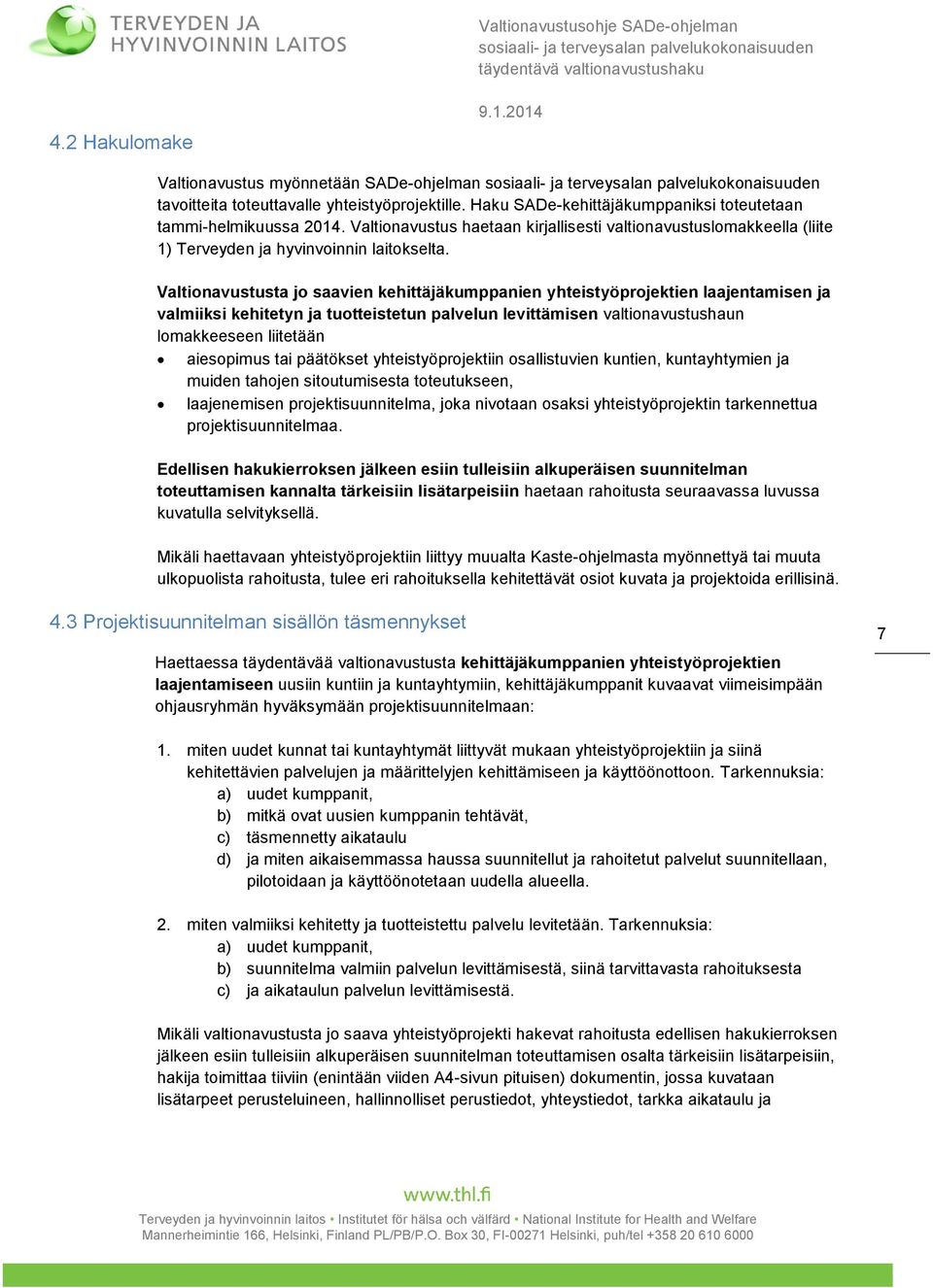 Valtionavustusta jo saavien kehittäjäkumppanien yhteistyöprojektien laajentamisen ja valmiiksi kehitetyn ja tuotteistetun palvelun levittämisen valtionavustushaun lomakkeeseen liitetään aiesopimus