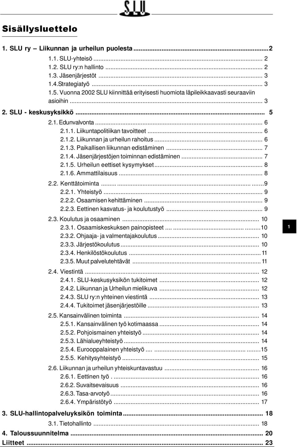 .. 6 2.1.3. Paikallisen liikunnan edistäminen... 7 2.1.4. Jäsenjärjestöjen toiminnan edistäminen... 7 2.1.5. Urheilun eettiset kysymykset... 8 2.1.6. Ammattilaisuus... 8 2.2. Kenttätoiminta.........9 2.