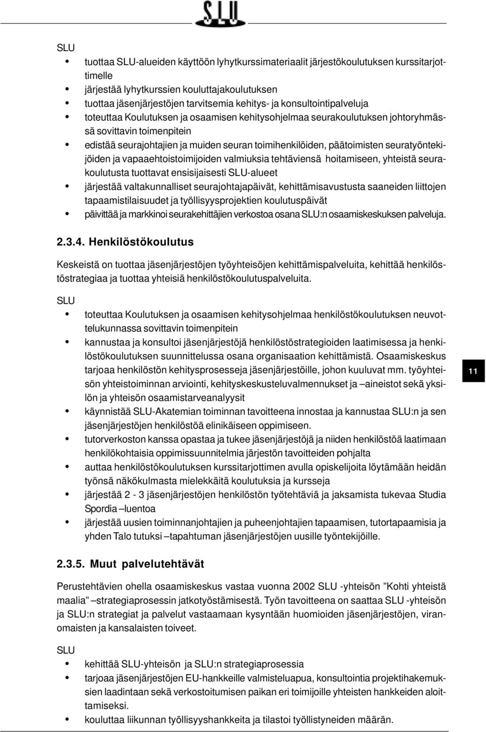 seuratyöntekijöiden ja vapaaehtoistoimijoiden valmiuksia tehtäviensä hoitamiseen, yhteistä seurakoulutusta tuottavat ensisijaisesti -alueet järjestää valtakunnalliset seurajohtajapäivät,